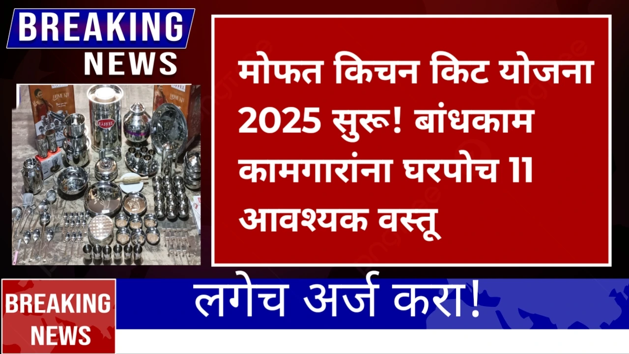 मोफत किचन किट योजना 2025! बांधकाम कामगारांसाठी थेट घरपोच 11 आवश्यक वस्तू – अर्ज लवकर करा