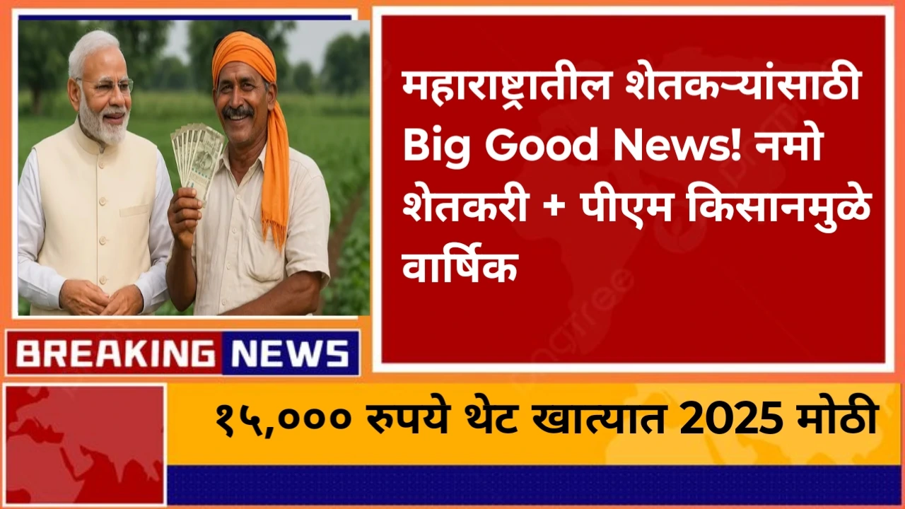 महाराष्ट्रातील शेतकऱ्यांसाठी Big Good News! नमो शेतकरी + पीएम किसानमुळे वार्षिक १५,००० रुपये थेट खात्यात – 2025 अपडेट