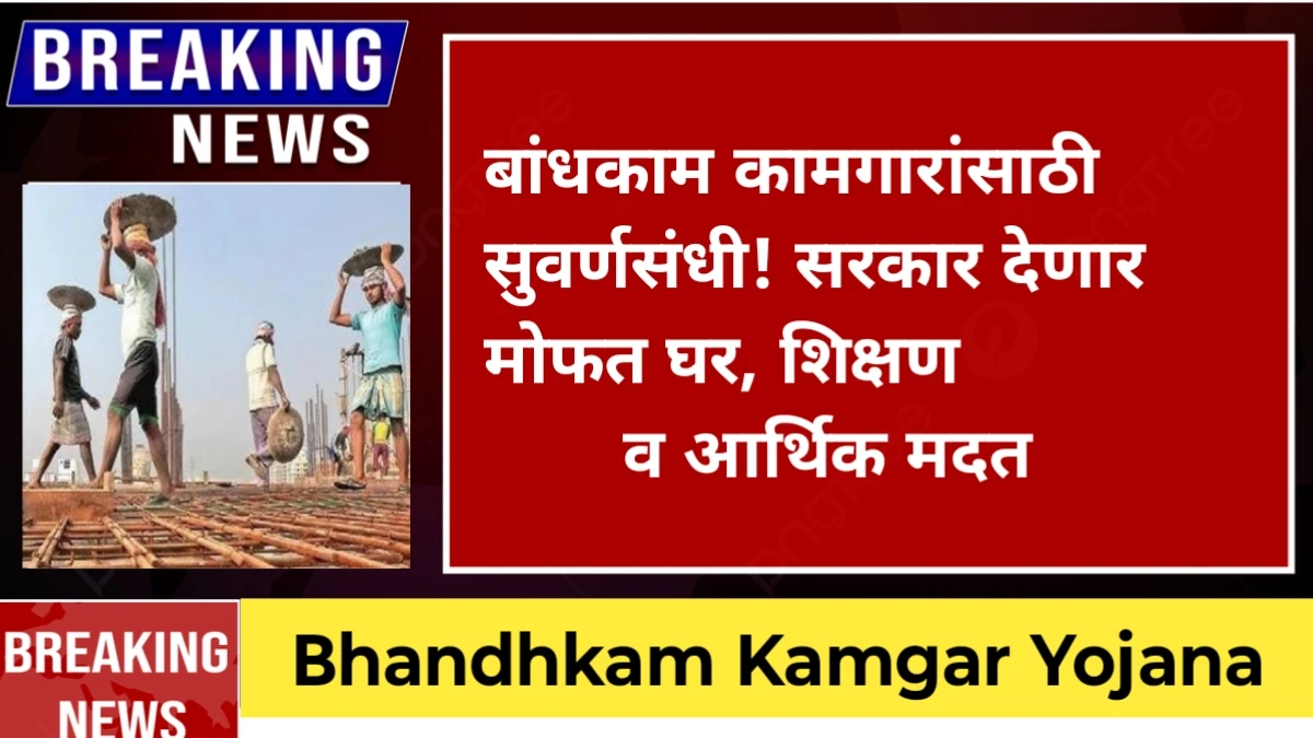 Bandhkam Kamgar Yojana: बांधकाम कामगारांसाठी सुवर्णसंधी! सरकार देणार मोफत घर, शिक्षण व आर्थिक मदत