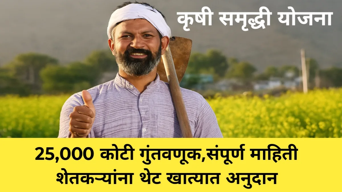 Krishi Samriddhi Yojana2025: शेतकऱ्यांना मिळणार थेट खात्यात अनुदान, 25,000 कोटींची गुंतवणूक; संपूर्ण माहिती