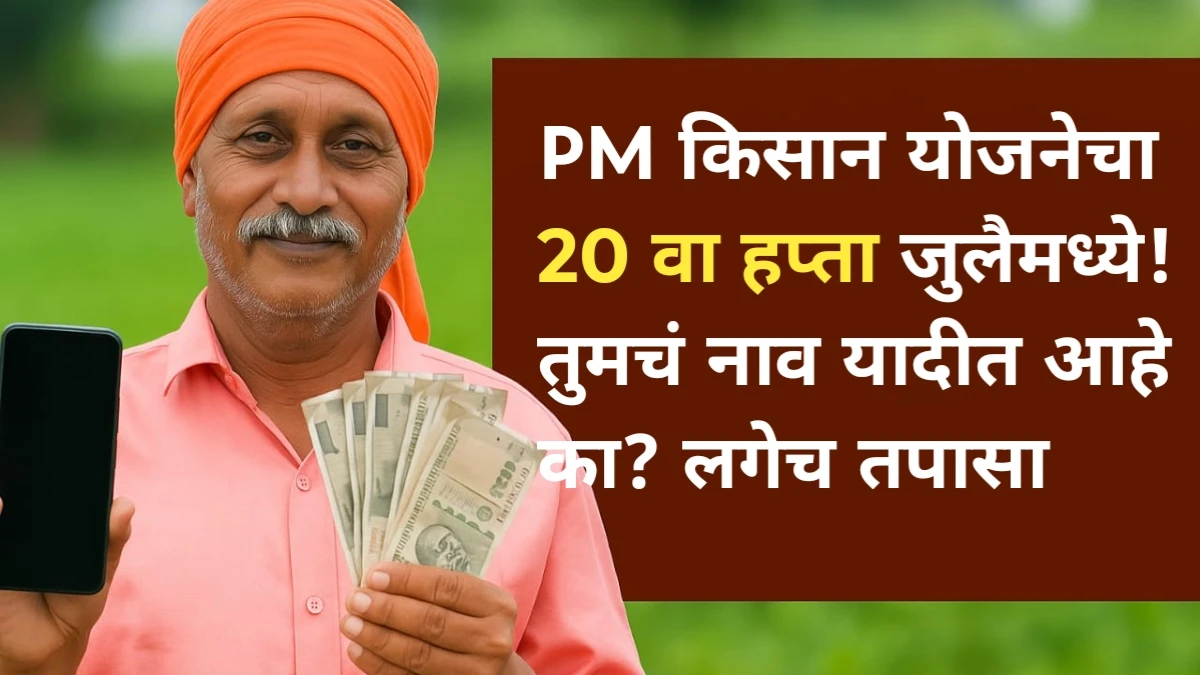 Pm Kisan Yojana:योजनेचा 20 वा हप्ता जुलैमध्ये! तुमचं नाव यादीत आहे का? लगेच तपासा