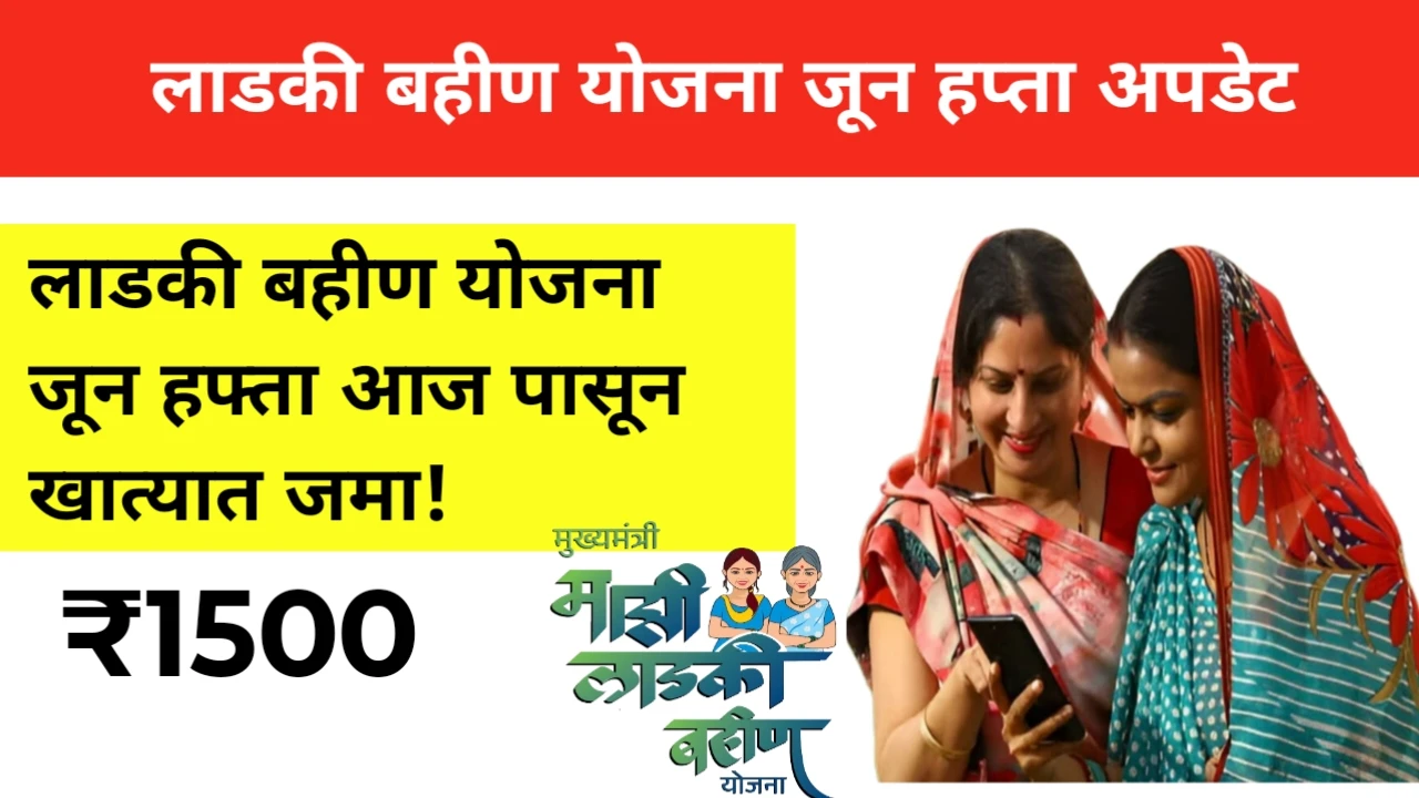 Ladki bahin yojana: मुख्यमंत्री माझी लाडकी बहिण योजना 2025: जून महिन्याचा ₹1500 हप्ता आजपासून खात्यात! महिलांसाठी मोठी खुशखबर