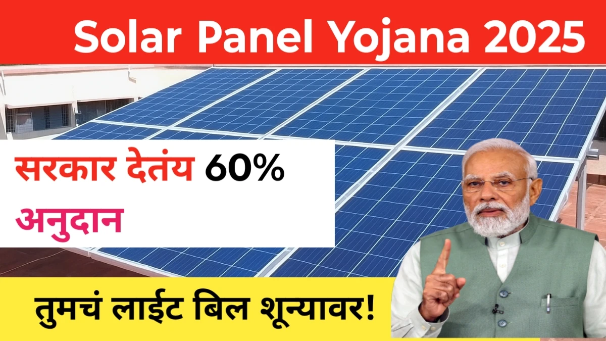 Solar Panel Yojana 2025: सरकार देतंय 60% अनुदान, तुमचं लाईट बिल शून्यावर